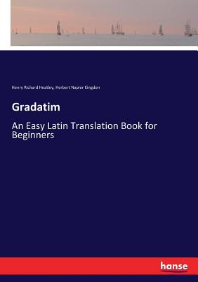 Gradatim: An Easy Latin Translation Book for Beginners - Heatley, Henry Richard, and Kingdon, Herbert Napier