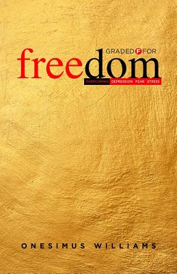 Graded F for Freedom: Overcoming Depression, Fear and Stress - Williams, Onesimus