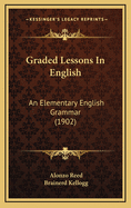 Graded Lessons in English: An Elementary English Grammar (1902)