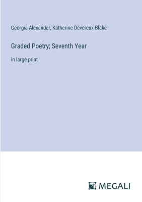 Graded Poetry; Seventh Year: in large print - Alexander, Georgia, and Blake, Katherine Devereux