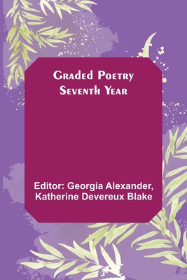 Graded Poetry: Seventh Year - Alexander, Georgia (Editor), and Devereux Blake, Katherine