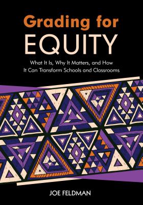 Grading for Equity: What It Is, Why It Matters, and How It Can Transform Schools and Classrooms - Feldman, Joe