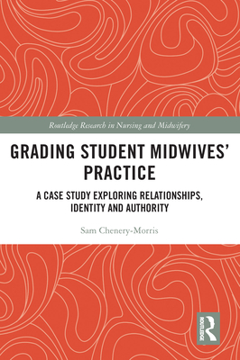 Grading Student Midwives' Practice: A Case Study Exploring Relationships, Identity and Authority - Chenery-Morris, Sam