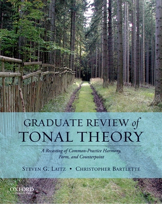 Graduate Review of Tonal Theory: A Recasting of Common-Practice Harmony, Form, and Counterpoint - Laitz, Steven G, and Bartlette, Christopher