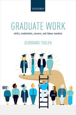 Graduate Work: Skills, Credentials, Careers, and Labour Markets - Tholen, Gerbrand