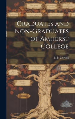 Graduates and Non-Graduates of Amherst College - Crowell, E P