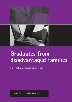 Graduates from Disadvantaged Families: Early Labour Market Experiences - Furlong, Andy, Professor, and Cartmel, Fred