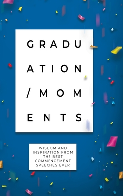 Graduation Moments: Wisdom and Inspiration from the Best Commencement Speeches Ever - Honor Books, and Price, Jan (Compiled by)