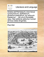 Gradus ad Parnassum; sive novus synonymorum, epithetorum, phrasium poeticarum, ac versuum thesaurus, ... Ab uno  Societate Jesu. Hac editione adduntur numeri ad loca citata dirigentes.