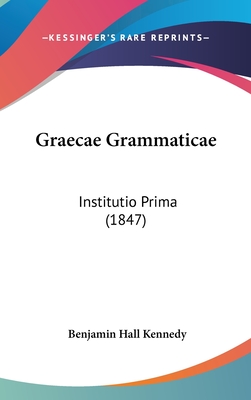 Graecae Grammaticae: Institutio Prima (1847) - Kennedy, Benjamin Hall