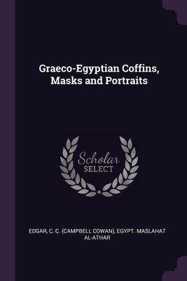 Graeco-Egyptian Coffins, Masks and Portraits - Edgar, C C, and Egypt Maslahat Al-Athar (Creator)