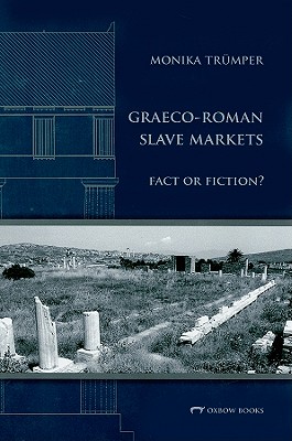 Graeco-Roman Slave Markets: Fact or Fiction? - Truemper, Monika