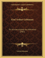 Graf Arthur Gobineau: Ein Erinnerungsbild Aus Wahnfried (1907)