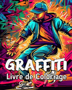 Graffiti Livre de Coloriage: 60 Images  Colorier, Super Livre de Coloriage Graffiti pour Jeunes et Adultes