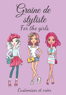 Graine de styliste for the girls Customiser et crer: Pour toutes les filles qui aiment la mode et rvent de crer leur propre collection -  partir de 8 ans