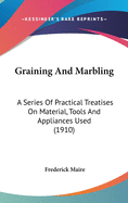 Graining And Marbling: A Series Of Practical Treatises On Material, Tools And Appliances Used (1910)