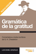 Gramtica de la gratitud.: Comentarios a todos los libros de G. K. Chesterton