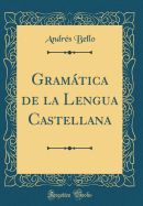 Gramtica de la Lengua Castellana (Classic Reprint)