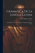 Gramatica de la Lengua Latina: Libro Primero, Parte Tercera: de la Conjugaciones de Los Verbos