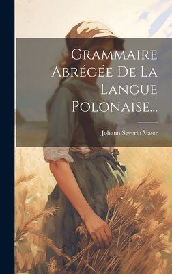 Grammaire Abrge De La Langue Polonaise... - Vater, Johann Severin