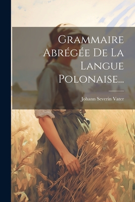 Grammaire Abregee de La Langue Polonaise... - Vater, Johann Severin