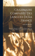 Grammaire Compare Des Langues De La France: Flamand, Allemand, Celto-Breton, Basque, Provencal, Espagnol, Italien, Francais Compars Au Sanscrit