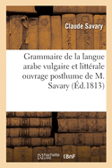 Grammaire de la Langue Arabe Vulgaire Et Litt?rale Ouvrage Posthume: Augment? de Quelques Contes Arabes Par l'?diteur