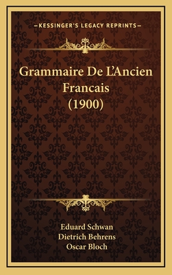 Grammaire de L'Ancien Francais (1900) - Schwan, Eduard, and Behrens, Dietrich, and Bloch, Oscar