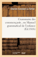 Grammaire Des Commen?ants, Ou Manuel Grammatical de l'Enfance