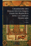 Grammaire Des Dialectes Celtiques Dans Ses Rapports Avec La Langue Franaise