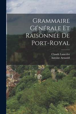 Grammaire Gnrale Et Raisonne De Port-Royal - Arnauld, Antoine, and Lancelot, Claude