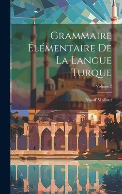 Grammaire ?l?mentaire de la Langue Turque; Volume 2 - Mallouf, Nassif