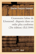 Grammaire Latine de Lhomond: Dispose Dans Un Ordre Plus Conforme Aux Principes: de la Langue Franaise (20e dition)