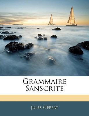 Grammaire Sanscrite - Oppert, Jules