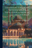 Grammaire Turque, Ou Mthode Courte Et Facile Pour Apprendre La Langue Turque: Avec Un Recueil Des Noms, Des Verbes Et Des Manires De Parler Les Plus Necessaires A Savoir, Avec Plusieus Dialogues Familiers