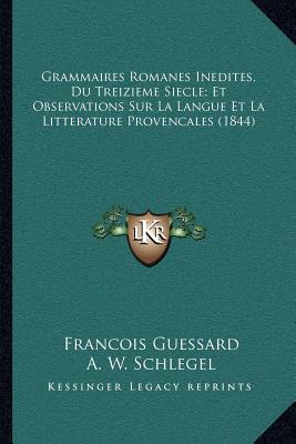 Grammaires Romanes Inedites, Du Treizieme Siecle; Et Observations Sur La Langue Et La Litterature Provencales (1844) - Guessard, Francois, and Schlegel, A W, and Millin, A L