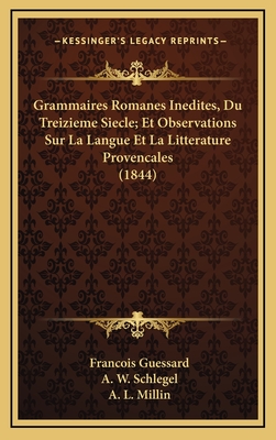 Grammaires Romanes Inedites, Du Treizieme Siecle; Et Observations Sur La Langue Et La Litterature Provencales (1844) - Guessard, Francois, and Schlegel, A W, and Millin, A L