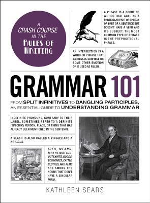 Grammar 101: From Split Infinitives to Dangling Participles, an Essential Guide to Understanding Grammar - Sears, Kathleen