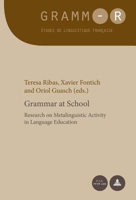 Grammar at School: Research on Metalinguistic Activity in Language Education - Van Raemdonck, Dan (Editor), and Ribas, Teresa (Editor), and Fontich, Xavier (Editor)