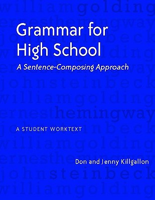 Grammar for High School: A Sentence-Composing Approach---A Student Worktext - Killgallon, Donald, and Killgallon, Jenny