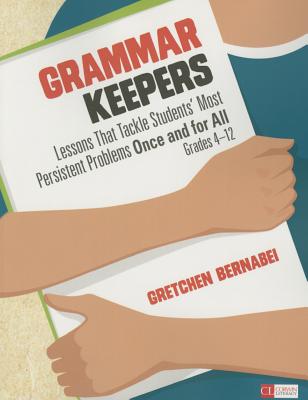 Grammar Keepers: Lessons That Tackle Students Most Persistent Problems Once and for All, Grades 4-12 - Bernabei, Gretchen