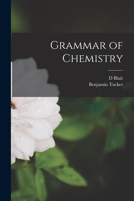 Grammar of Chemistry - Blair, D, and Tucker, Benjamin
