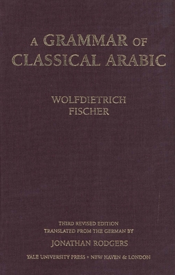 Grammar of Classical Arabic: Third Revised Edition (Revised) - Fischer, Wolfdietrich, Professor, and Rodgers, Jonathan (Translated by)
