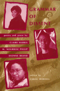 Grammar of Dissent: Poetry and Prose of Claire Harris - Philip, Marlene Nourbese, and Morrell, Carol (Editor), and Brand, Dionne