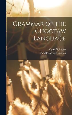 Grammar of the Choctaw Language - Brinton, Daniel Garrison, and Byington, Cyrus