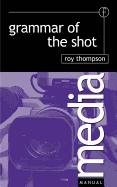 Grammar of the Shot - Thompson, Roy