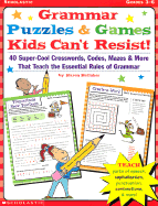 Grammar Puzzles & Games Kids Can't Resist!: 40-Super-Cool Crosswords, Codes, Mazes, & More That Teach the Essential Rules of Grammar
