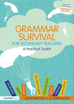 Grammar Survival for Secondary Teachers: A Practical Toolkit - Barton, Geoff, and Shackleton, Jo