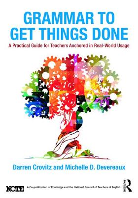 Grammar to Get Things Done: A Practical Guide for Teachers Anchored in Real-World Usage - Crovitz, Darren, and Devereaux, Michelle D.