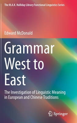 Grammar West to East: The Investigation of Linguistic Meaning in European and Chinese Traditions - McDonald, Edward